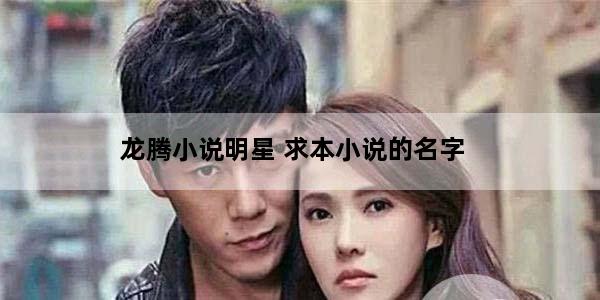 龙腾小说明星 求本小说的名字